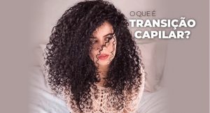O que é Transição Capilar?