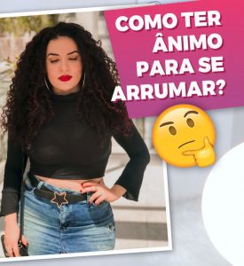 Como ter autoestima e ânimo para se cuidar e se arrumar em casa?