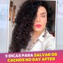 Cabelo acordou feio no dia seguinte? 9 Dicas para um bom Day After e recuperar os seus cachos