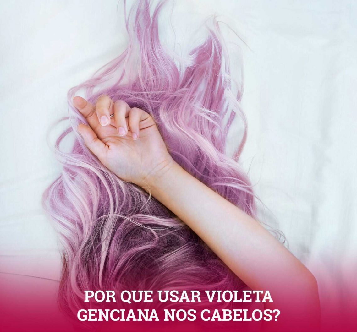 Por que usar (ou não) Violeta Genciana nos cabelos loiros, grisalhos, coloridos ou até mesmo pretos? Perigos eminentes