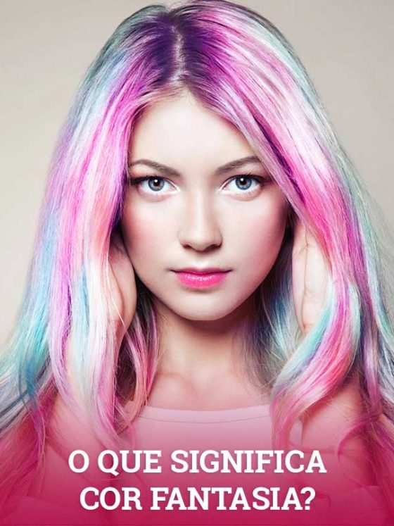 O que significa Cor Fantasia quando queremos pintar e colorir nosso cabelo?