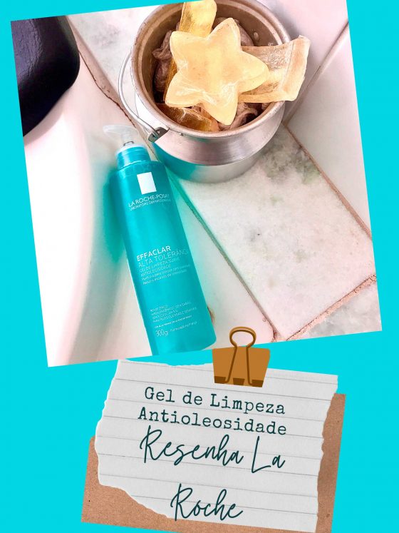 Resenha Gel de Limpeza Facial La Roche-Posay – Effaclar Alta Tolerância Antioleosidade