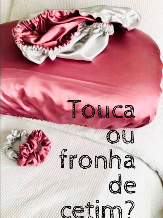 Benefícios da touca e fronha de cetim: Qual é a melhor para cabelo e pele?