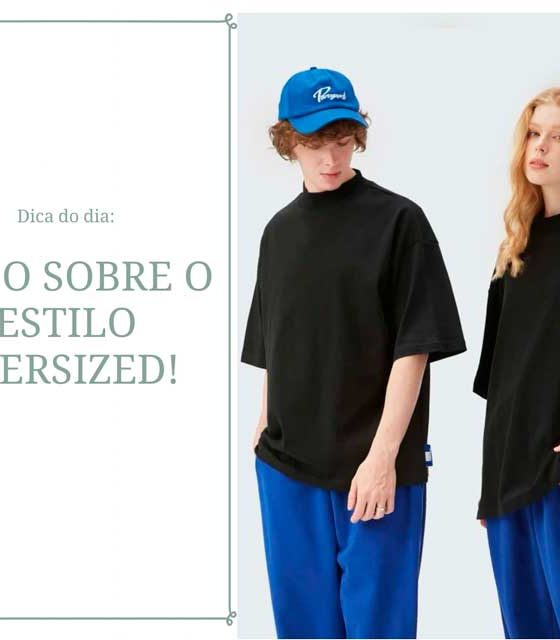 O que é o estilo oversized na moda? 4 dicas para usar peças de roupas grandes!